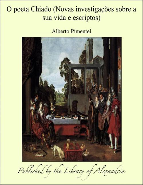 Cover of the book O poeta Chiado (Novas investigações sobre a sua vida e escriptos) by Alberto Pimentel, Library of Alexandria