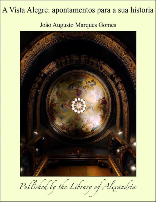 Cover of the book A Vista Alegre: apontamentos para a sua historia by João Augusto Marques Gomes, Library of Alexandria