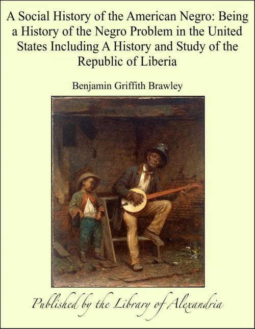 Cover of the book A Social History of the American Negro: Being a History of the Negro Problem in the United States Including A History and Study of the Republic of Liberia by Benjamin Griffith Brawley, Library of Alexandria