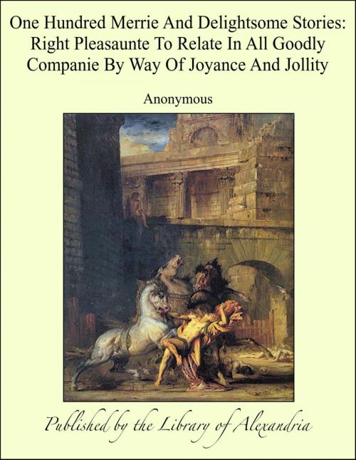 Cover of the book One Hundred Merrie And Delightsome Stories: Right Pleasaunte To Relate In All Goodly Companie By Way Of Joyance And Jollity by Anonymous, Library of Alexandria
