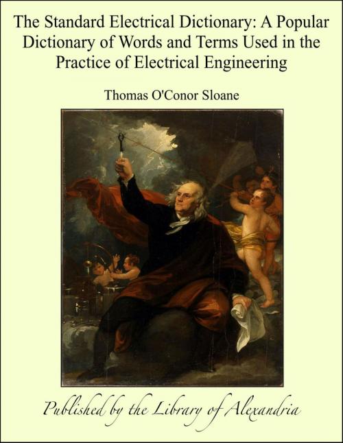 Cover of the book The Standard Electrical Dictionary: A Popular Dictionary of Words and Terms Used in the Practice of Electrical Engineering by Thomas O'Conor Sloane, Library of Alexandria