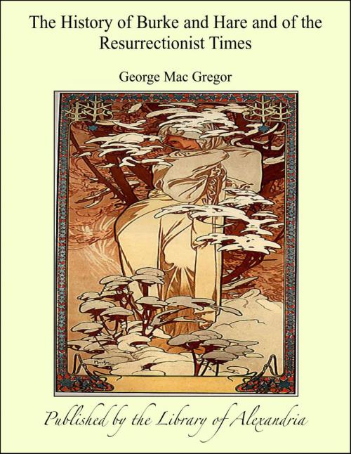 Cover of the book The History of Burke and Hare and of the Resurrectionist Times by George MacGregor, Library of Alexandria