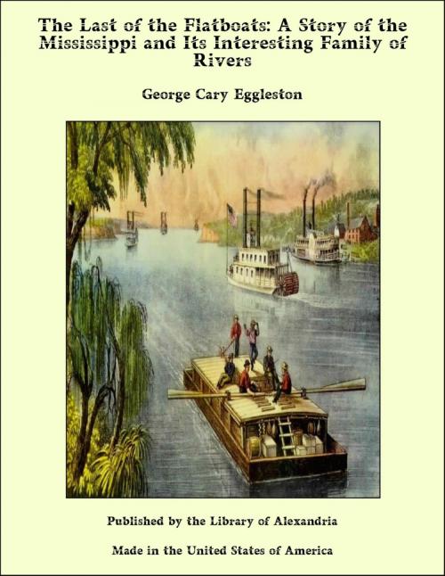 Cover of the book The Last of the Flatboats: A Story of the Mississippi and Its Interesting Family of Rivers by George Cary Eggleston, Library of Alexandria