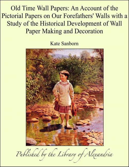 Cover of the book Old Time Wall Papers: An Account of the Pictorial Papers on Our Forefathers' Walls with a Study of the Historical Development of Wall Paper Making and Decoration by Kate Sanborn, Library of Alexandria