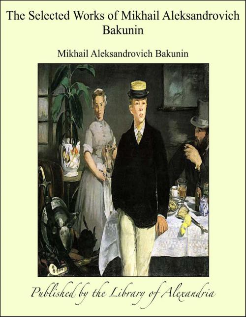 Cover of the book The Selected Works of Mikhail Aleksandrovich Bakunin by Mikhail Aleksandrovich Bakunin, Library of Alexandria