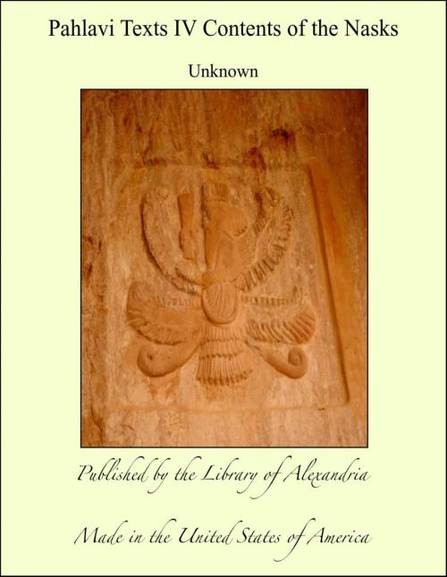 Cover of the book Pahlavi Texts IV Contents of the Nasks by Unknown, Library of Alexandria