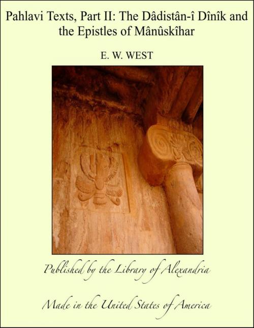 Cover of the book Pahlavi Texts, Part II: The Dâdistân-î Dînîk and the Epistles of Mânûskîhar by E. W. West, Library of Alexandria