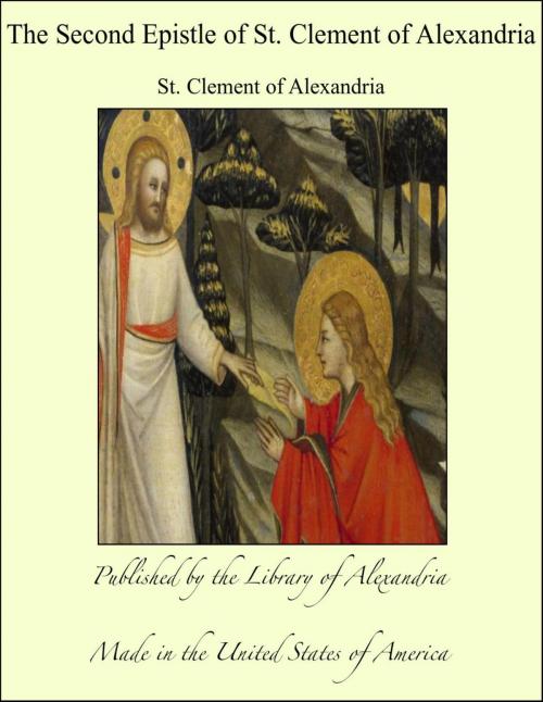 Cover of the book The Second Epistle of St. Clement of Alexandria by St. Clement of Alexandria, Library of Alexandria