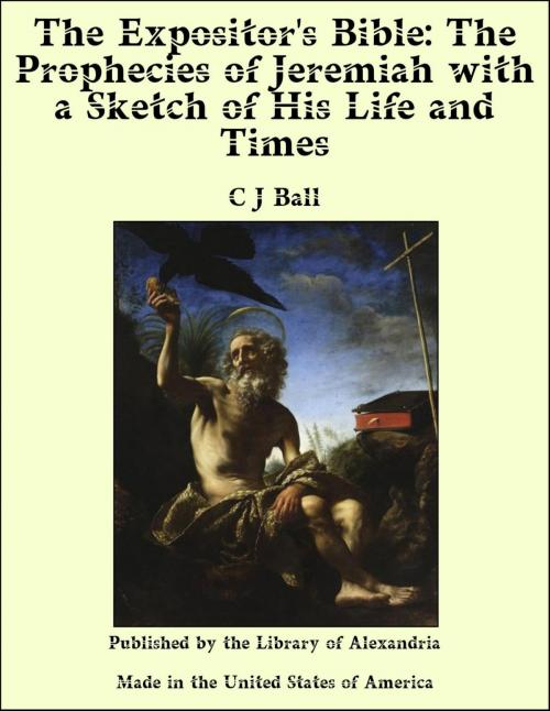 Cover of the book The Expositor's Bible: The Prophecies of Jeremiah with a Sketch of His Life and Times by C J Ball, Library of Alexandria