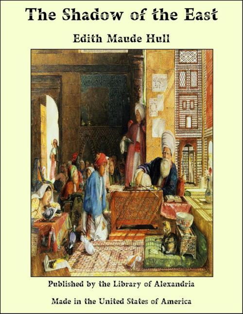 Cover of the book The Shadow of the East by Edith Maude Hull, Library of Alexandria
