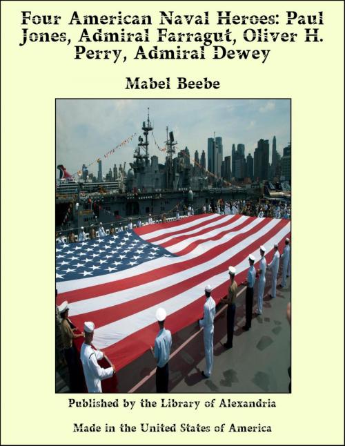 Cover of the book Four American Naval Heroes: Paul Jones, Admiral Farragut, Oliver H. Perry, Admiral Dewey by Mabel Beebe, Library of Alexandria