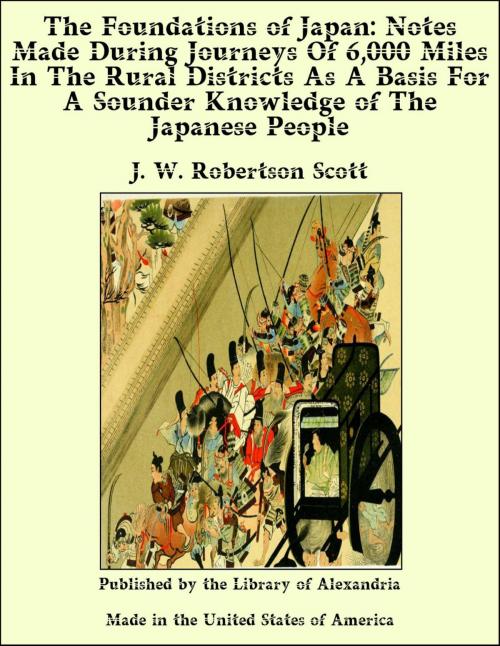 Cover of the book The Foundations of Japan: Notes Made During Journeys Of 6,000 Miles In The Rural Districts As A Basis For A Sounder Knowledge of The Japanese People by J. W. Robertson Scott, Library of Alexandria
