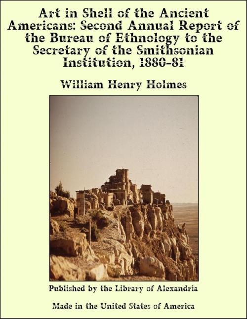 Cover of the book Art in Shell of the Ancient Americans: Second Annual Report of the Bureau of Ethnology to the Secretary of the Smithsonian Institution, 1880-81 by William Henry Holmes, Library of Alexandria