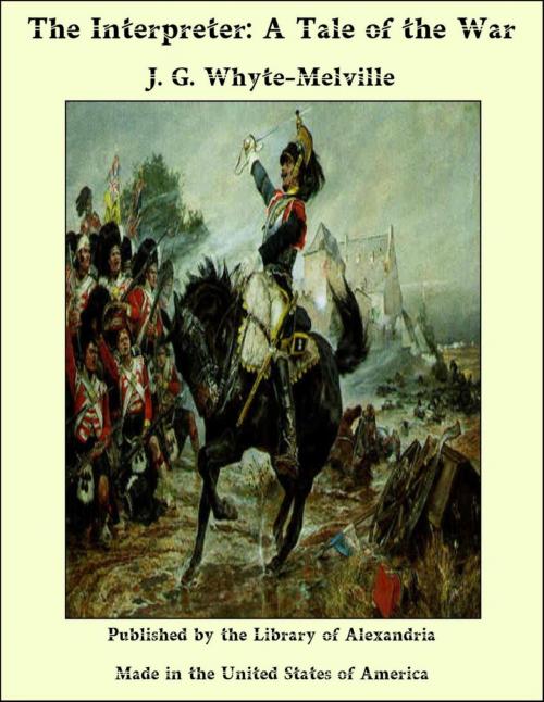 Cover of the book The Interpreter: A Tale of the War by J. G. Whyte-Melville, Library of Alexandria