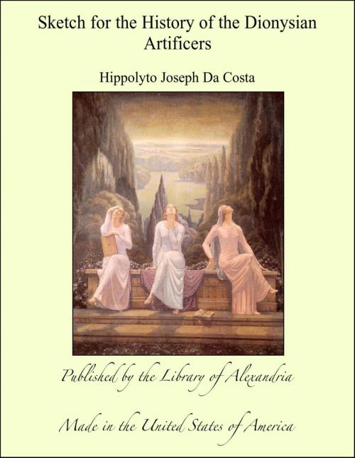Cover of the book Sketch for the History of the Dionysian Artificers by Hippolyto Joseph Da Costa, Library of Alexandria
