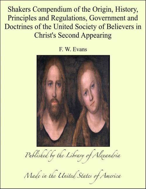 Cover of the book Shakers Compendium of the Origin, History, Principles and Regulations, Government and Doctrines of the United Society of Believers in Christ's Second Appearing by F. W. Evans, Library of Alexandria