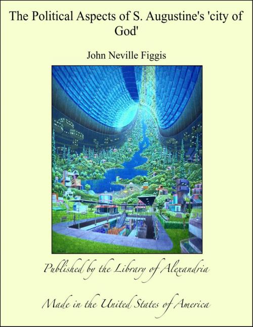 Cover of the book The Political Aspects of S. Augustine's 'city of God' by John Neville Figgis, Library of Alexandria