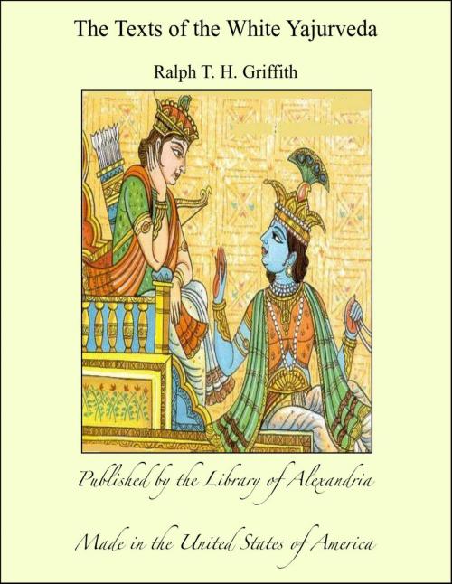 Cover of the book The Texts of the White Yajurveda by Ralph T. H. Griffith, Library of Alexandria