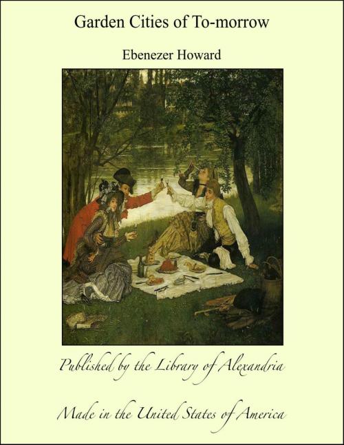 Cover of the book Garden Cities of To-morrow by Ebenezer Howard, Library of Alexandria