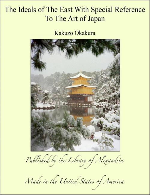 Cover of the book The Ideals of The East With Special Reference To The Art of Japan by Kakuzo Okakura, Library of Alexandria