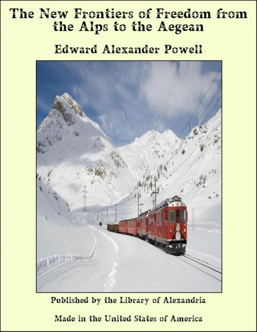 Cover of the book The New Frontiers of Freedom from the Alps to the Aegean by Edward Alexander Powell, Library of Alexandria
