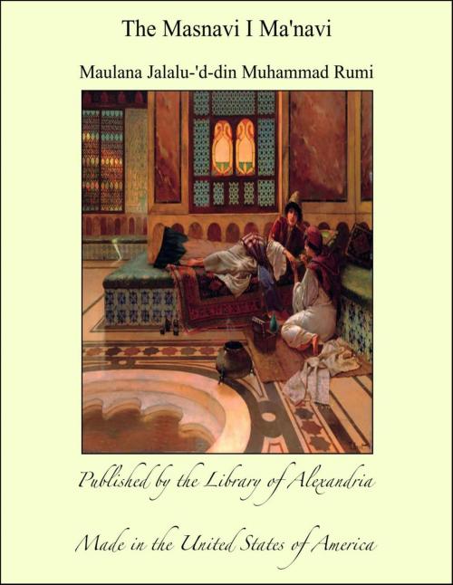 Cover of the book The Masnavi I Ma'navi by Maulana Jalalu-'d-din Muhammad Rumi, Library of Alexandria