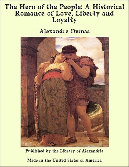 Cover of the book The Hero of the People: A Historical Romance of Love, Liberty and Loyalty by Alexandre Dumas, Library of Alexandria