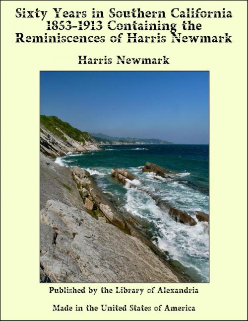 Cover of the book Sixty Years in Southern California 1853-1913 Containing the Reminiscences of Harris Newmark by Harris Newmark, Library of Alexandria