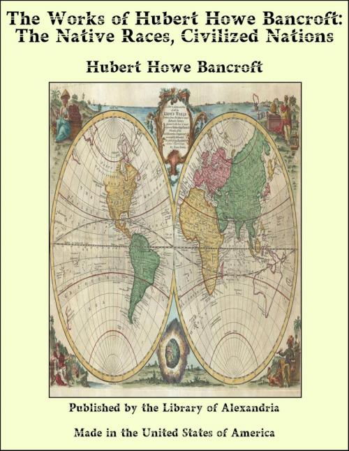 Cover of the book The Works of Hubert Howe Bancroft: The Native Races, Civilized Nations by Hubert Howe Bancroft, Library of Alexandria