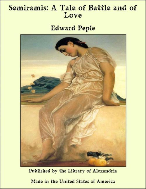 Cover of the book Semiramis: A Tale of Battle and of Love by Edward Peple, Library of Alexandria
