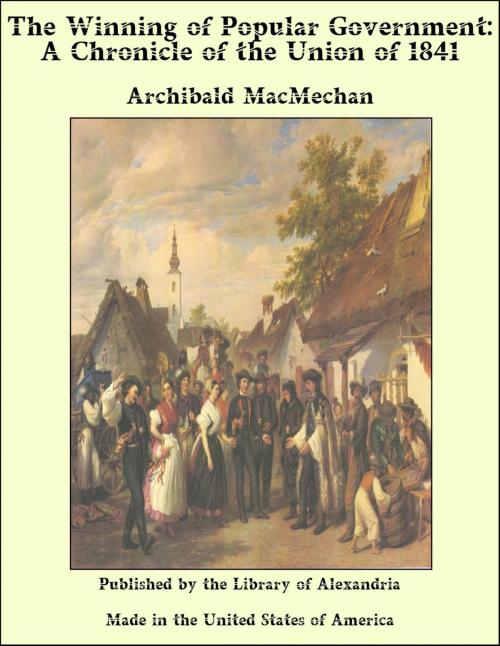 Cover of the book The Winning of Popular Government: A Chronicle of the Union of 1841 by Archibald MacMechan, Library of Alexandria