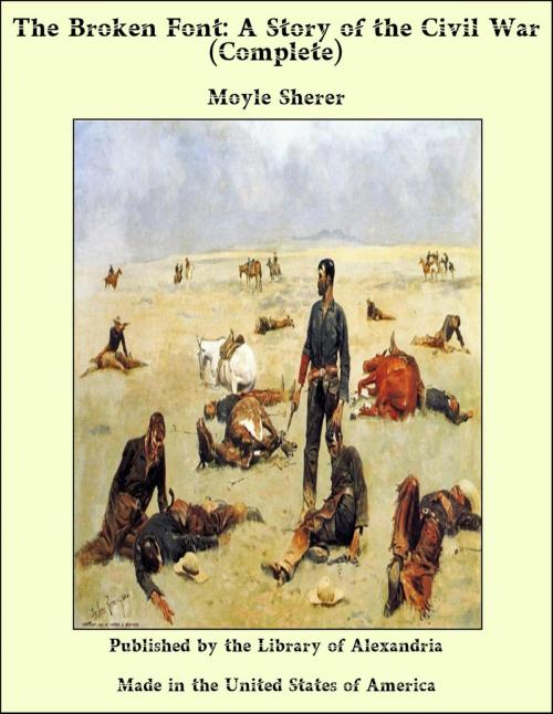 Cover of the book The Broken Font: A Story of the Civil War (Complete) by Moyle Sherer, Library of Alexandria