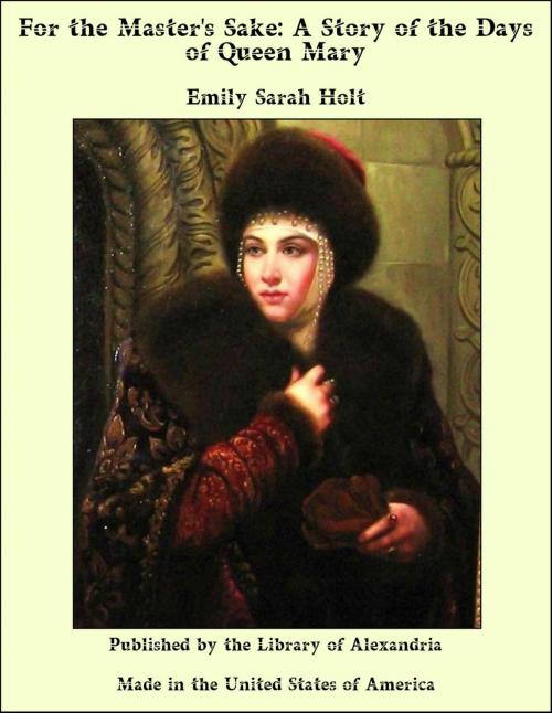 Cover of the book For the Master's Sake: A Story of the Days of Queen Mary by Emily Sarah Holt, Library of Alexandria