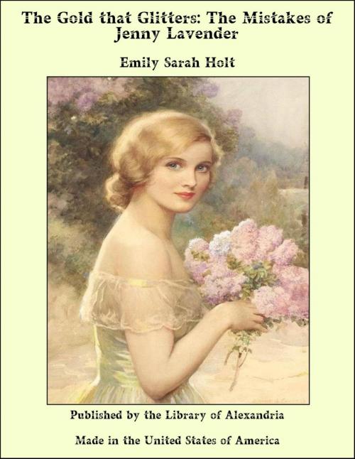 Cover of the book The Gold that Glitters: The Mistakes of Jenny Lavender by Emily Sarah Holt, Library of Alexandria