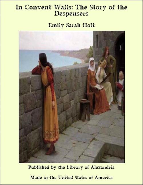Cover of the book In Convent Walls: The Story of the Despensers by Emily Sarah Holt, Library of Alexandria