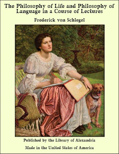 Cover of the book The Philosophy of Life and Philosophy of Language in a Course of Lectures by Albert Frederick von Schlegel, Library of Alexandria