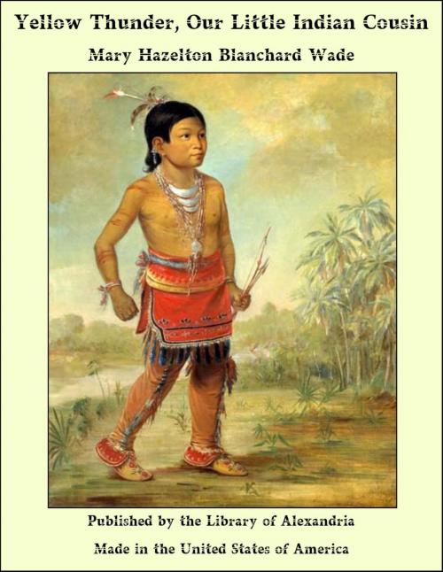 Cover of the book Yellow Thunder, Our Little Indian Cousin by Mary Hazelton Blanchard Wade, Library of Alexandria