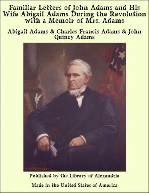 Cover of the book Familiar Letters of John Adams and His Wife Abigail Adams During the Revolution with a Memoir of Mrs. Adams by Abigail Adams & Charles Francis Adams & John Quincy Adams, Library of Alexandria