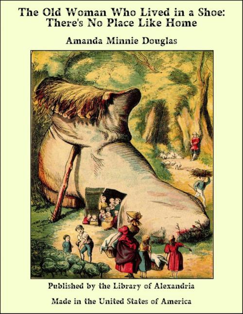 Cover of the book The Old Woman Who Lived in a Shoe: There's No Place Like Home by Amanda Minnie Douglas, Library of Alexandria