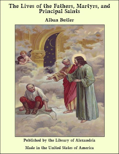 Cover of the book The Lives of the Fathers, Martyrs, and Principal Saints by Alban Butler, Library of Alexandria