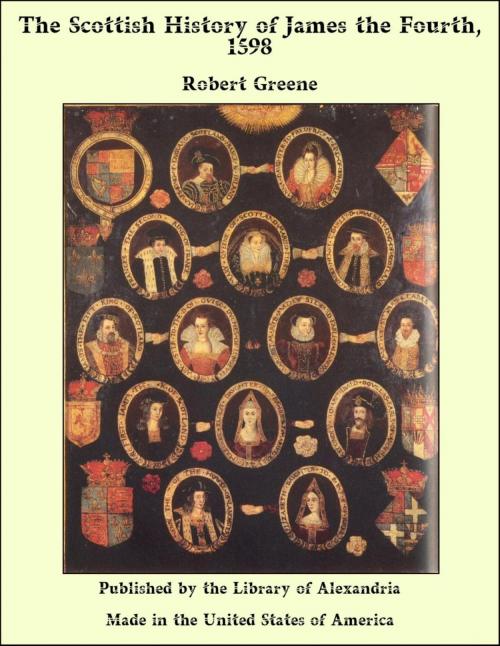 Cover of the book The Scottish History of James the Fourth, 1598 by Robert Greene, Library of Alexandria