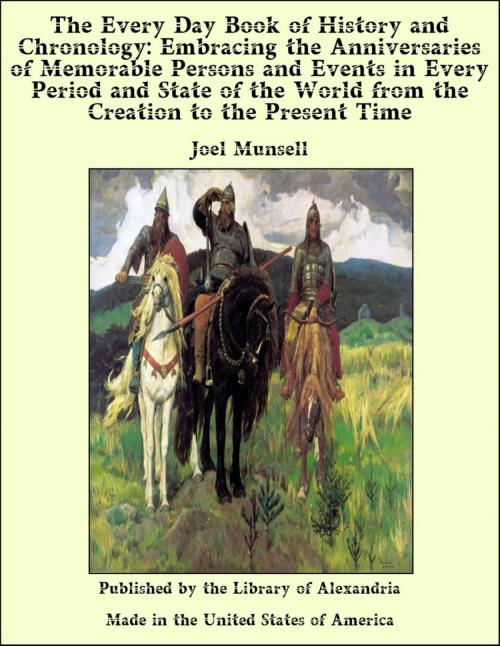 Cover of the book The Every Day Book of History and Chronology: Embracing the Anniversaries of Memorable Persons and Events in Every Period and State of the World from the Creation to the Present Time by Joel Munsell, Library of Alexandria