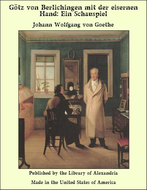 Cover of the book Götz von Berlichingen mit der eisernen Hand: Ein Schauspiel by Johann Wolfgang von Goethe, Library of Alexandria