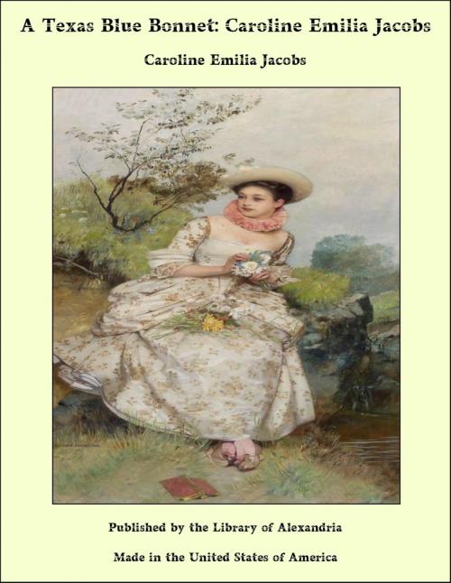 Cover of the book A Texas Blue Bonnet: Caroline Emilia Jacobs by Caroline Emilia Jacobs, Library of Alexandria