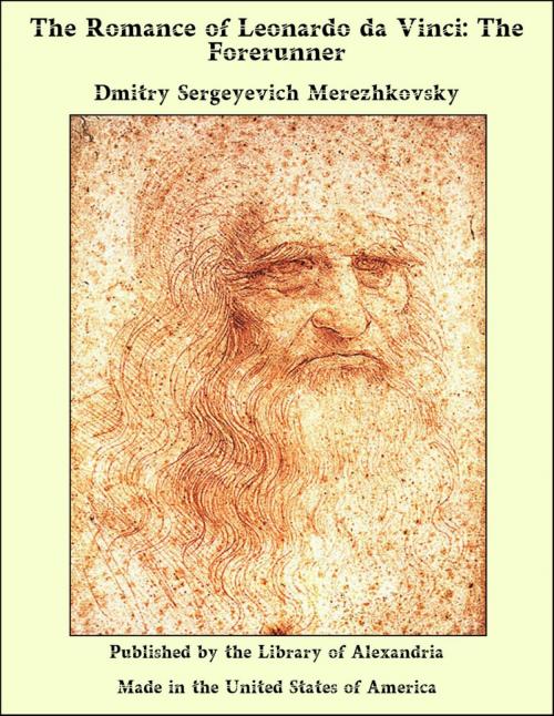 Cover of the book The Romance of Leonardo da Vinci: The Forerunner by Dmitry Sergeyevich Merezhkovsky, Library of Alexandria