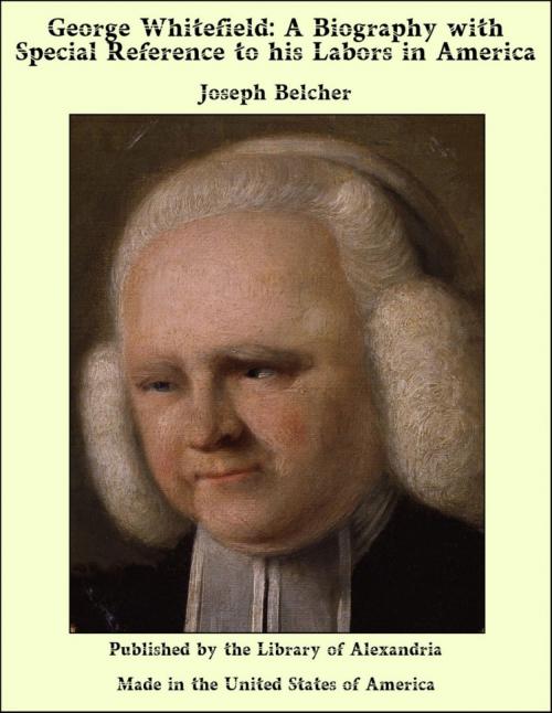 Cover of the book George Whitefield: A Biography with Special Reference to his Labors in America by Joseph Belcher, Library of Alexandria