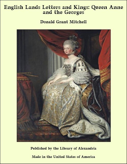 Cover of the book English Lands Letters and Kings: Queen Anne and the Georges by Donald Grant Mitchell, Library of Alexandria