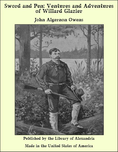 Cover of the book Sword and Pen: Ventures and Adventures of Willard Glazier by John Algernon Owens, Library of Alexandria