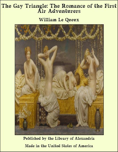 Cover of the book The Gay Triangle: The Romance of the First Air Adventurers by William Le Queux, Library of Alexandria