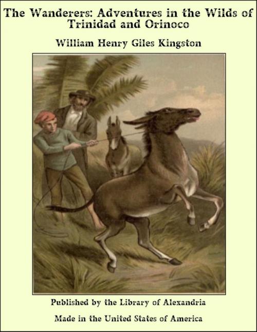 Cover of the book The Wanderers: Adventures in the Wilds of Trinidad and Orinoco by William Henry Giles Kingston, Library of Alexandria